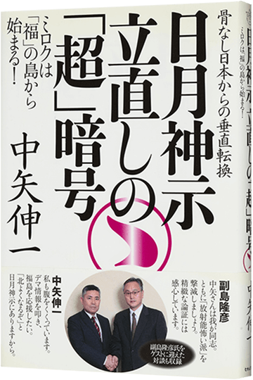 骨なし日本からの垂直転換 日月神示 立直しの「超」暗号 ミロクは「福」の島から始まる!