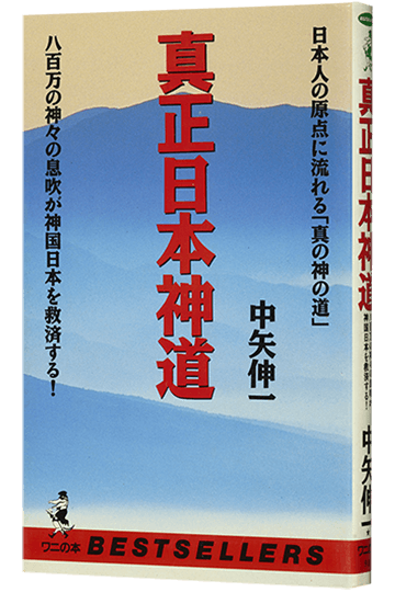 真正日本神道 日本人の原点に流れる真の神の道 八百万の神々の息吹が神国日本を救済する